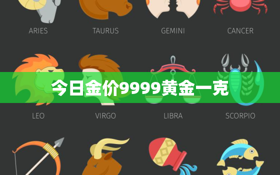 今日金价9999黄金一克，今日金价多少一克9999黄金价格