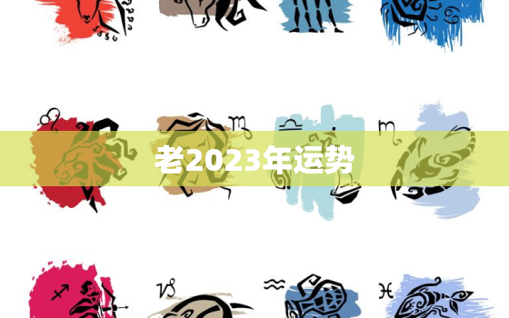 老2023年运势，运势2023年运势