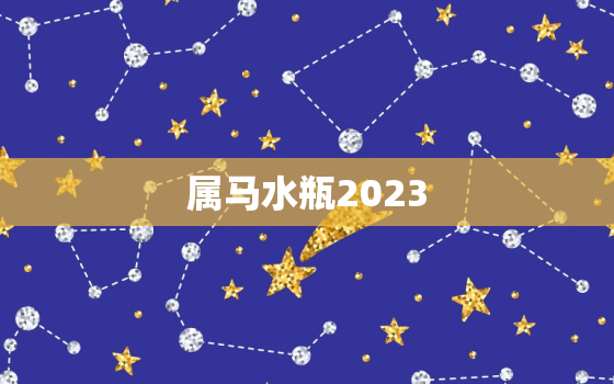 属马水瓶2023，属马水瓶男