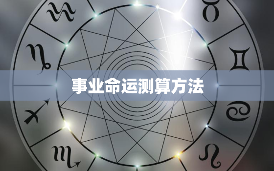 事业命运测算方法，事业命运测算方法