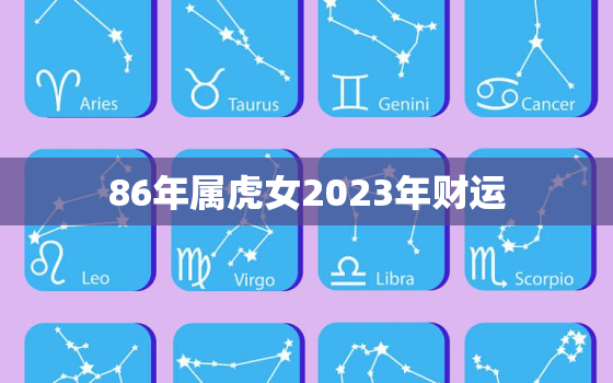 86年属虎女2023年财运，属虎1986年女性2023年