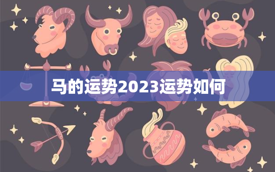 马的运势2023运势如何，马在2023年的运势