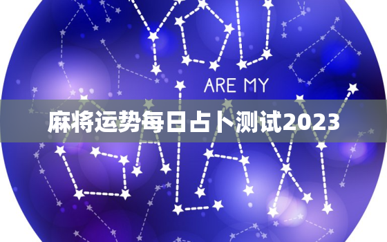 麻将运势每日占卜测试2023，麻将运势每日占卜测试2021