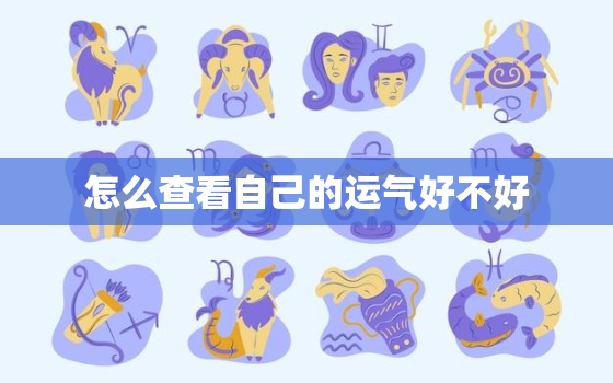 怎么查看自己的运气好不好，如何看自己的运气好不好