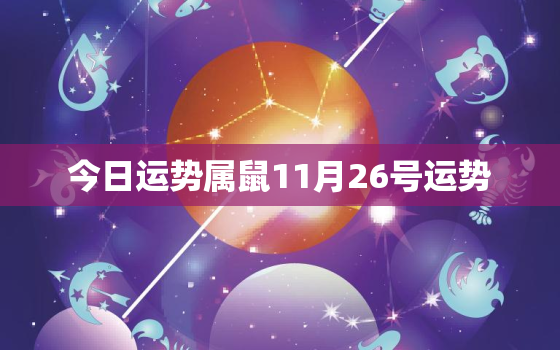 今日运势属鼠11月26号运势，鼠人11月运势