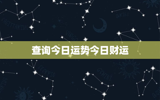 查询今日运势今日财运，今日运势及财运