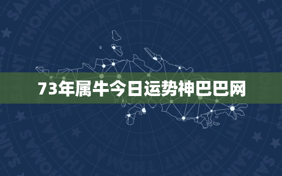 73年属牛今日运势神巴巴网，73年属牛今日运势免费