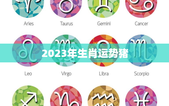 2023年生肖运势猪，2023年生肖猪全年运势及运程