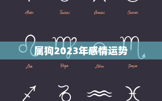 属狗2023年感情运势，属狗2023年运势如何