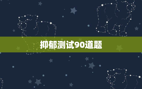 抑郁测试90道题，抑郁测试20题