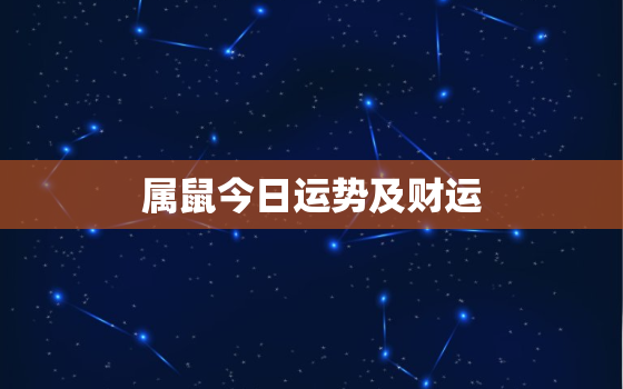 属鼠今日运势及财运，属鼠今日运势及运程免费