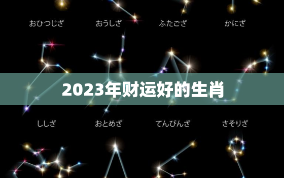 2023年财运好的生肖，2023年运气最差的三大生肖