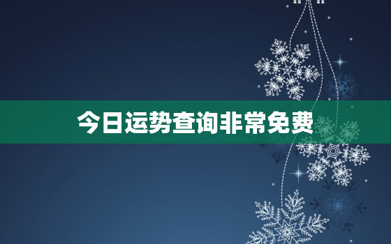 今日运势查询非常免费，今日运势查询 今日运程