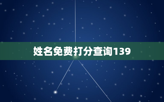 姓名免费打分查询139，姓名免费打分查询五行,天格,属相