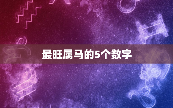 最旺属马的5个数字，1990属马一生吉祥数字