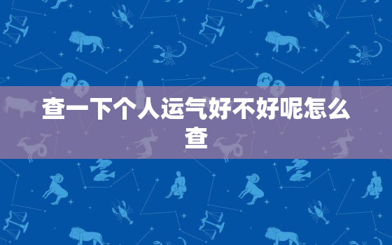 查一下个人运气好不好呢怎么查，怎样查看个人运气