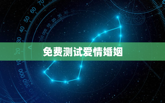 免费测试爱情婚姻，免费测试爱情婚姻状况