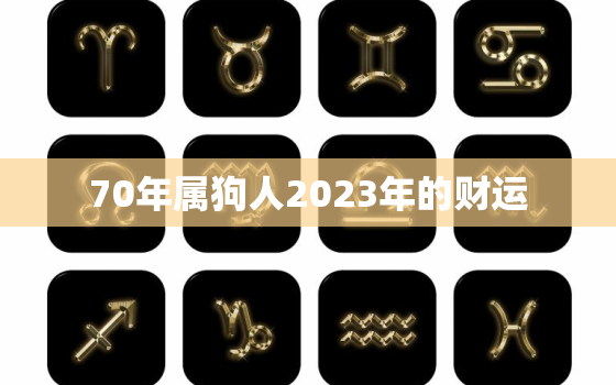 70年属狗人2023年的财运，70年属狗人2023年运势