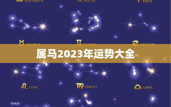 属马2023年运势大全，属马2023年运势大全男