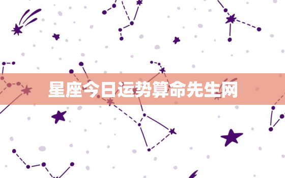 星座今日运势算命先生网，星座今日运势测算