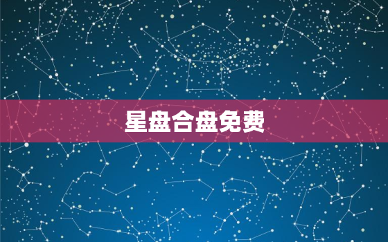 星盘合盘免费，星盘合盘免费测试未来