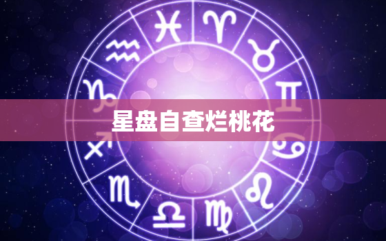 星盘自查烂桃花，烂桃花 星盘