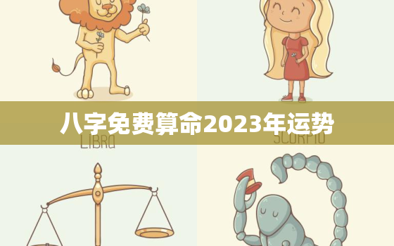 八字免费算命2023年运势，2023年有哪些八字财运好