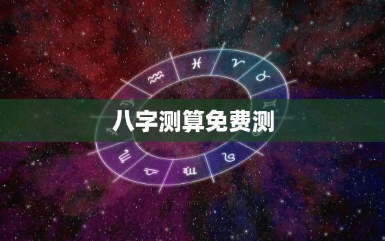 八字测算免费测，八字测算免费测八字算命农历