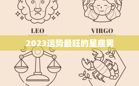 2023运势最旺的星座男，2023年运气最旺的三大星座