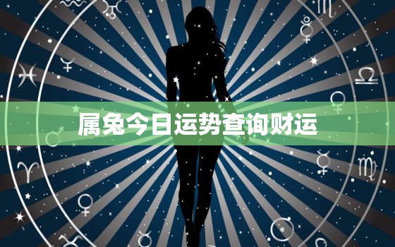 属兔今日运势查询财运，属兔今日运势查询神巴巴