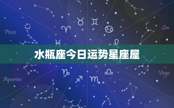 水瓶座今日运势星座屋，2022年水瓶座下半年太可怕了