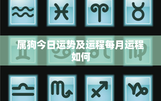 属狗今日运势及运程每月运程如何，属狗的人今日运势运程