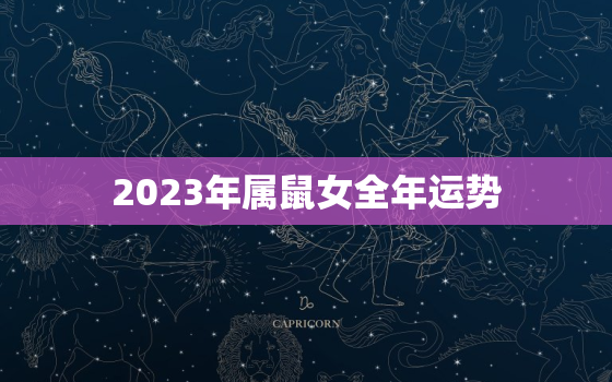 2023年属鼠女全年运势，2023年属鼠女全年运势1972