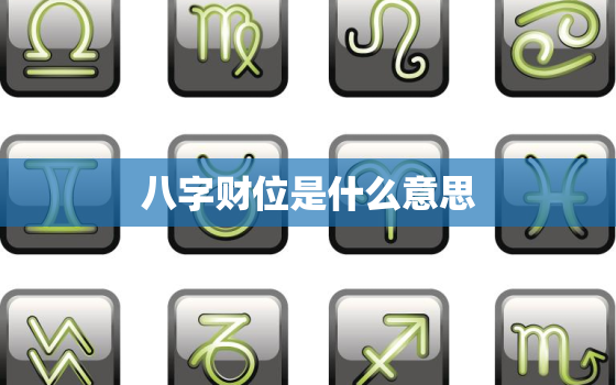 八字财位是什么意思，生辰八字财位