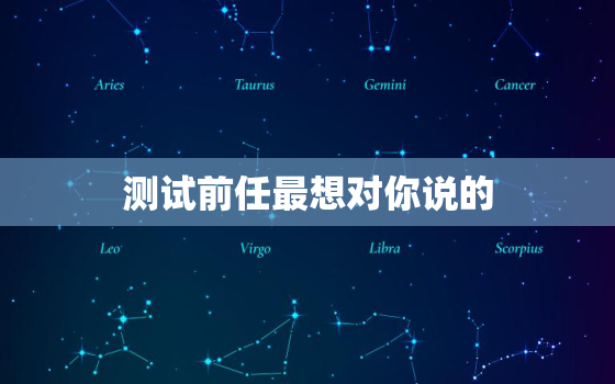 测试前任最想对你说的
，测试我和他的缘分尽了吗