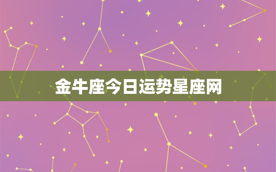 金牛座今日运势星座网，双子座上升星座查询