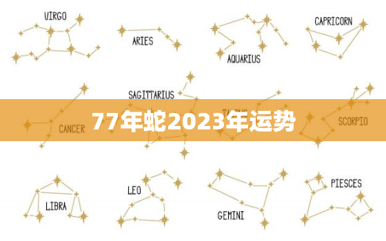 77年蛇2023年运势
，虎年属蛇的运势怎么样2022