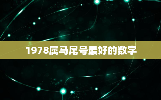 1978属马尾号最好的数字，78年属马幸运的
尾号