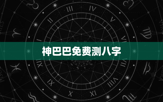 神巴巴免费测八字，神巴巴测八字情人