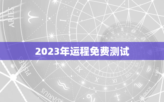 2023年运程免费测试，运势2023年运势