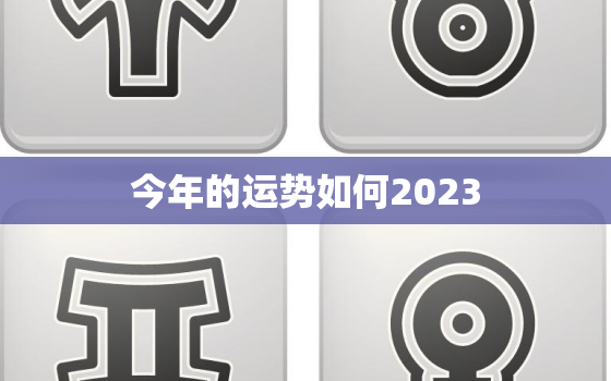 今年的运势如何2023，狗今年的运势如何2023