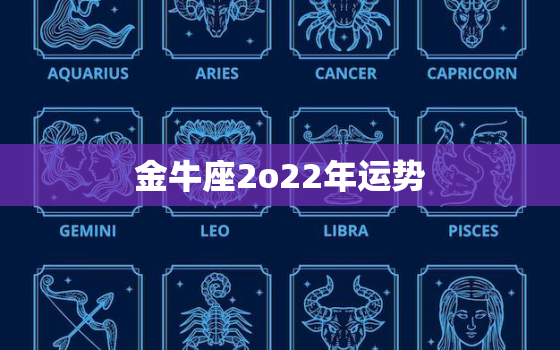 金牛座2o22年运势，金牛座2022运势