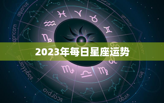 2023年每日星座运势，2021到2023年星座运势