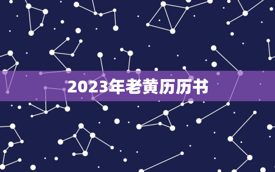 2023年老黄历历书，黄历查询2023