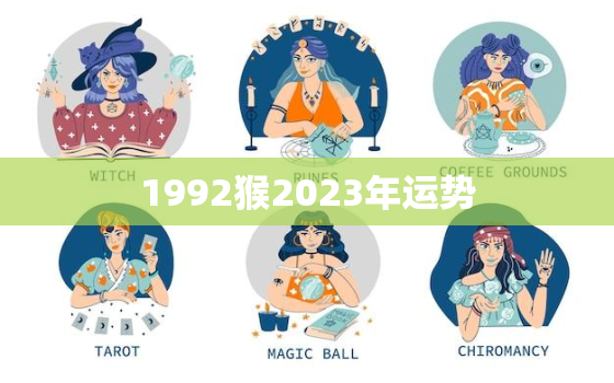 1992猴2023年运势，92年属猴2023年运势