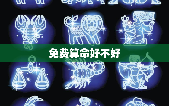 免费算命好不好，免费算命
的准吗