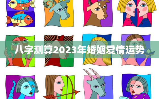 八字测算2023年婚姻爱情运势，2023年免费算命运势