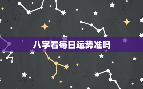 八字看每日运势准吗，八字看每日财运