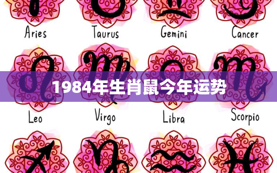 1984年生肖鼠今年运势，1984年属鼠今年运势