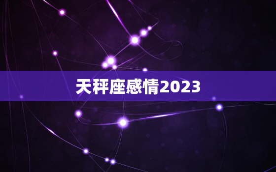 天秤座感情2023，天秤座感情2022